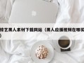 宜阳综艺黑人素材下载网站（黑人应援视频在哪买）