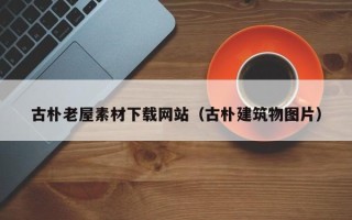 宜阳古朴老屋素材下载网站（古朴建筑物图片）